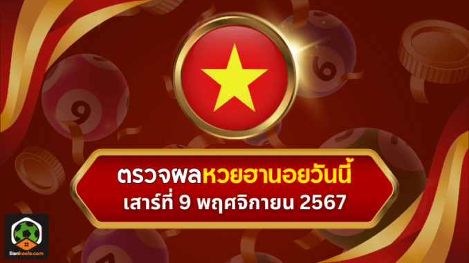 ตรวจหวยฮานอยวันนี้ ประจำงวดวันเสาร์ที่ 9 พฤศจิกายน 2567